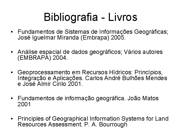 Bibliografia - Livros • Fundamentos de Sistemas de Informações Geográficas; José Iguelmar Miranda (Embrapa)