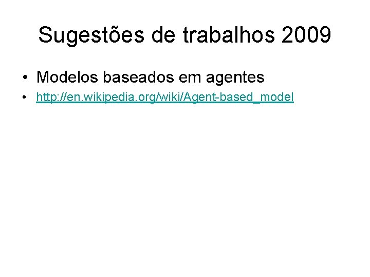 Sugestões de trabalhos 2009 • Modelos baseados em agentes • http: //en. wikipedia. org/wiki/Agent-based_model