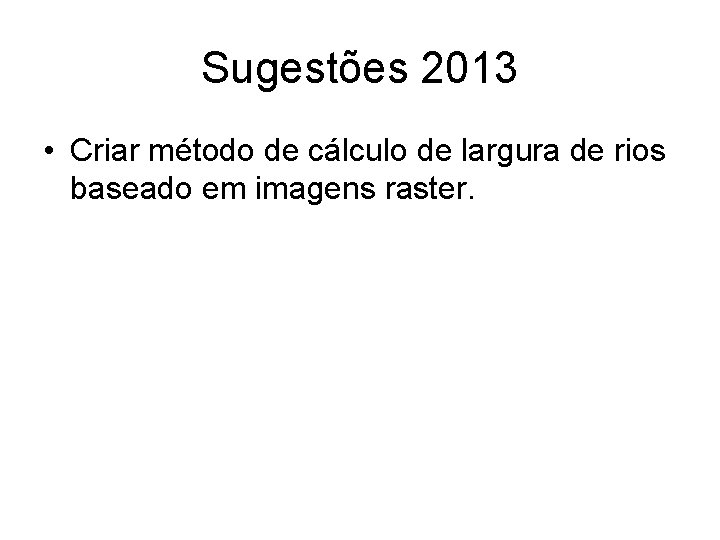 Sugestões 2013 • Criar método de cálculo de largura de rios baseado em imagens