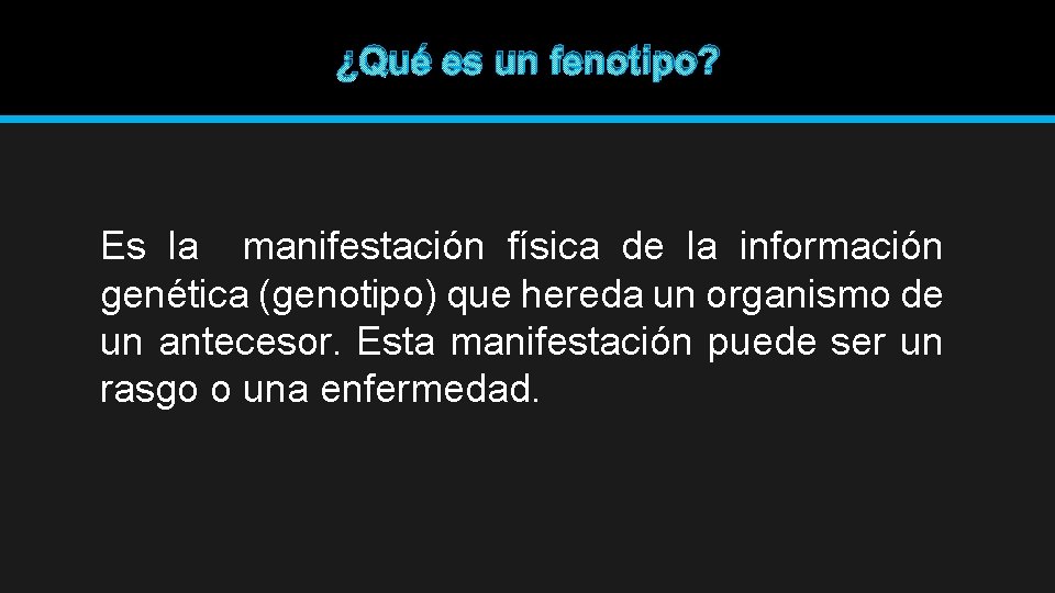 ¿Qué es un fenotipo? Es la manifestación física de la información genética (genotipo) que