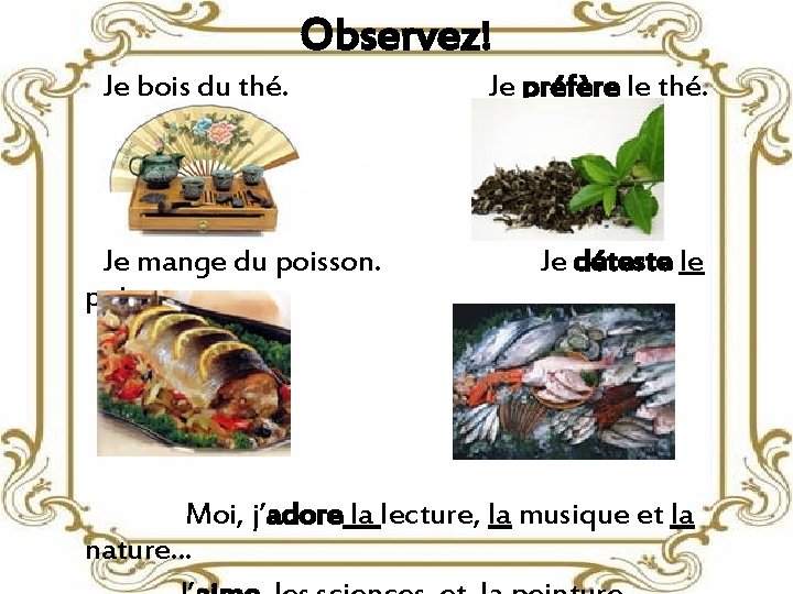 Observez! Je bois du thé. Je mange du poisson. Je préfère le thé. Je