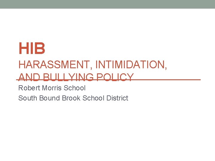 HIB HARASSMENT, INTIMIDATION, AND BULLYING POLICY Robert Morris School South Bound Brook School District