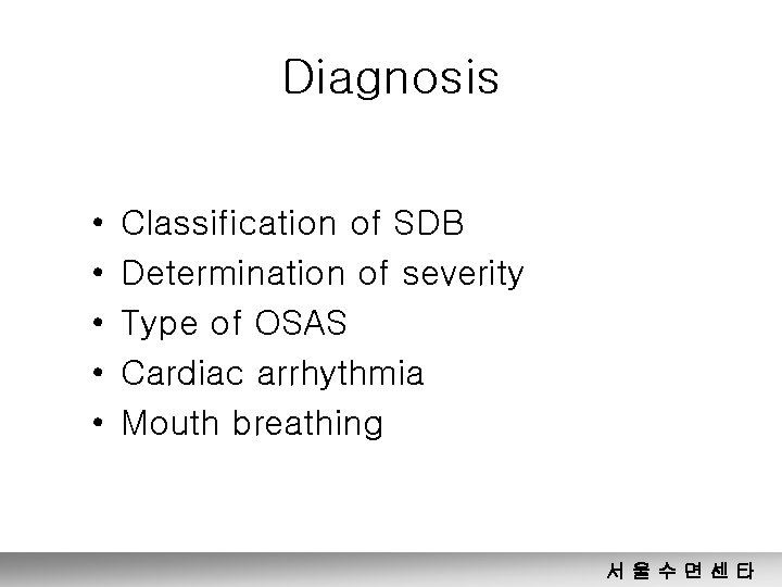 Diagnosis • • • Classification of SDB Determination of severity Type of OSAS Cardiac