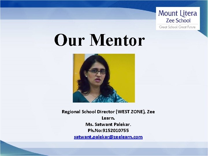 Our Mentor Regional School Director (WEST ZONE), Zee Learn. Ms. Satwant Palekar. Ph. No: