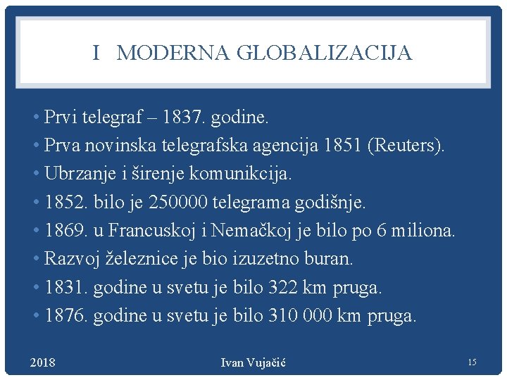 I MODERNA GLOBALIZACIJA • Prvi telegraf – 1837. godine. • Prva novinska telegrafska agencija