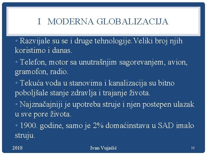 I MODERNA GLOBALIZACIJA • Razvijale su se i druge tehnologije. Veliki broj njih koristimo