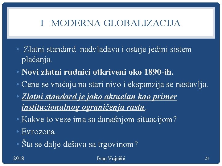 I MODERNA GLOBALIZACIJA • Zlatni standard nadvladava i ostaje jedini sistem plaćanja. • Novi