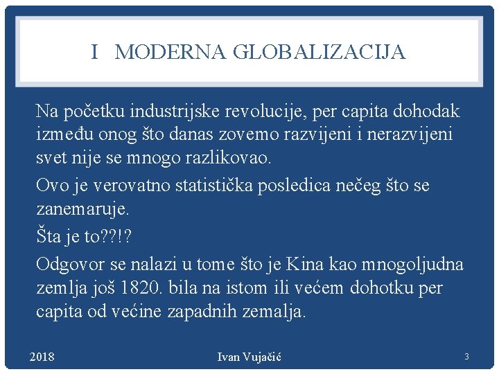 I MODERNA GLOBALIZACIJA Na početku industrijske revolucije, per capita dohodak između onog što danas