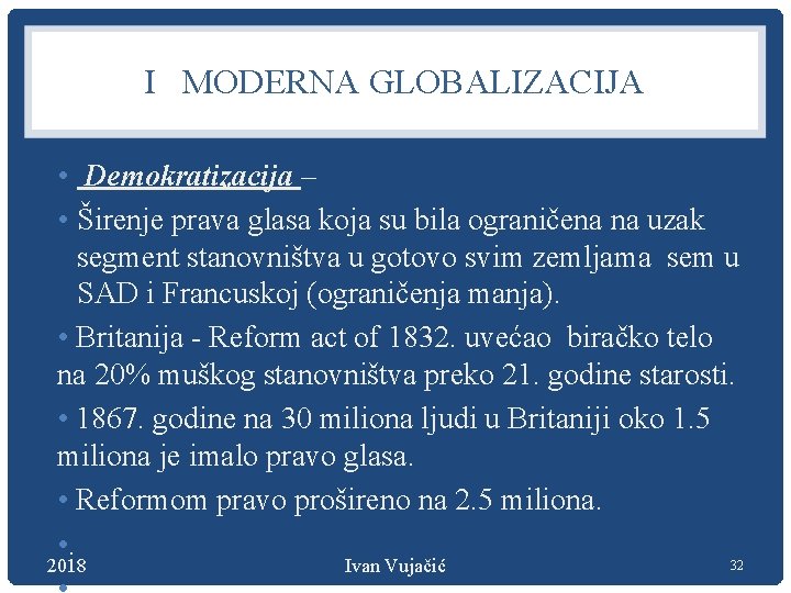 I MODERNA GLOBALIZACIJA • Demokratizacija – • Širenje prava glasa koja su bila ograničena