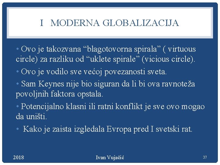 I MODERNA GLOBALIZACIJA • Ovo je takozvana “blagotovorna spirala” ( virtuous circle) za razliku