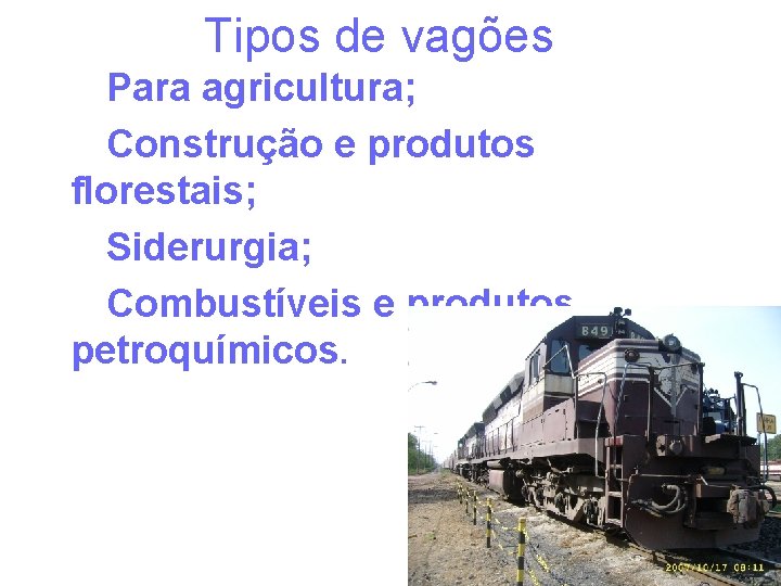 Tipos de vagões Para agricultura; Construção e produtos florestais; Siderurgia; Combustíveis e produtos petroquímicos.