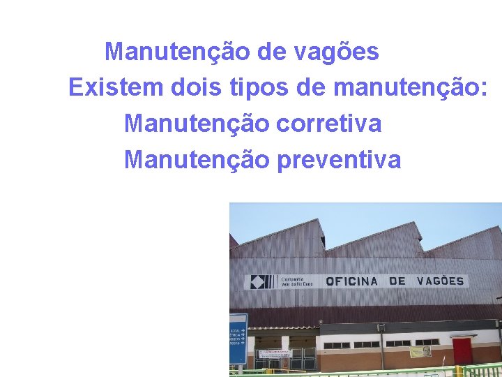 Manutenção de vagões Existem dois tipos de manutenção: Manutenção corretiva Manutenção preventiva 