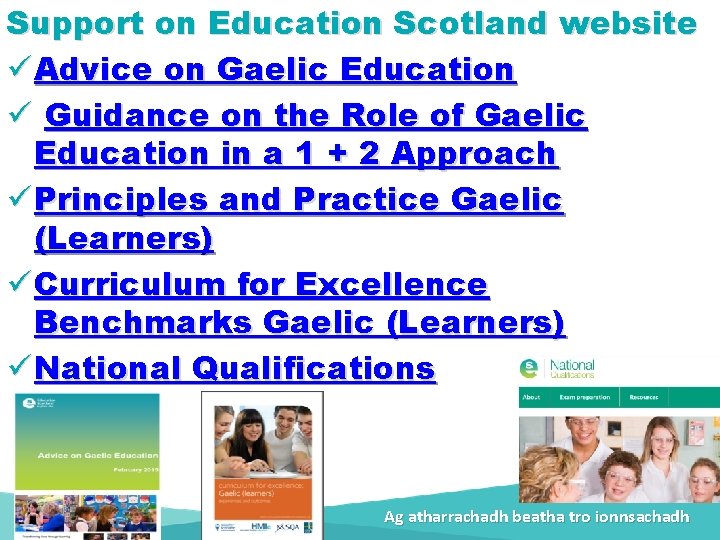 Support on Education Scotland website ü Advice on Gaelic Education ü Guidance on the