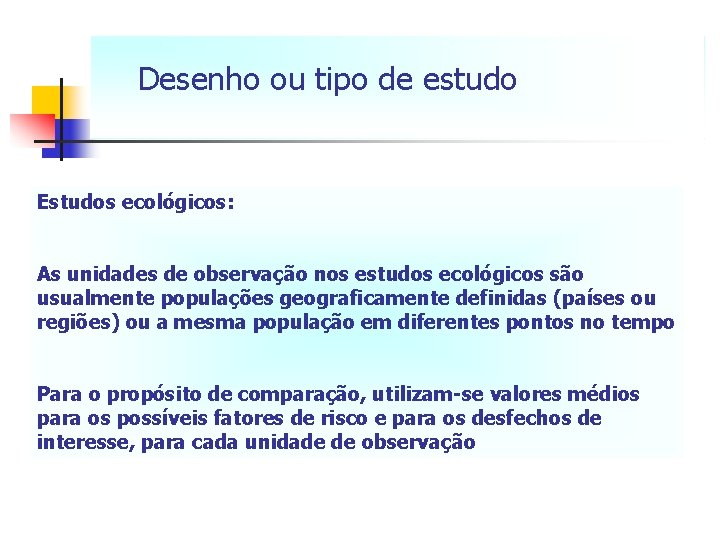 Desenho ou tipo de estudo Estudos ecológicos: As unidades de observação nos estudos ecológicos