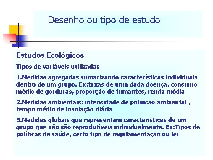 Desenho ou tipo de estudo Estudos Ecológicos Tipos de variáveis utilizadas 1. Medidas agregadas