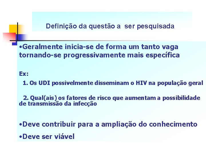 Definição da questão a ser pesquisada • Geralmente inicia-se de forma um tanto vaga