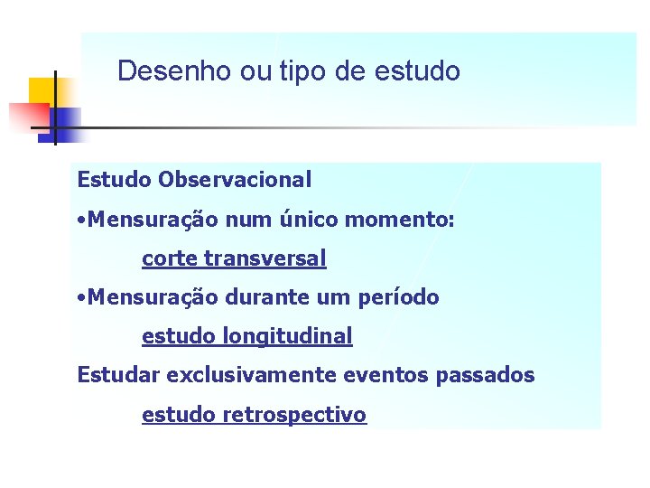 Desenho ou tipo de estudo Estudo Observacional • Mensuração num único momento: corte transversal