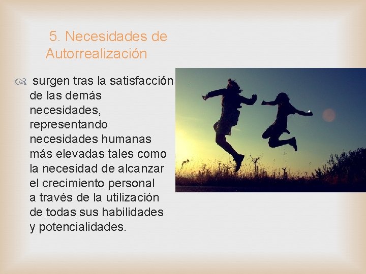  5. Necesidades de Autorrealización surgen tras la satisfacción de las demás necesidades, representando
