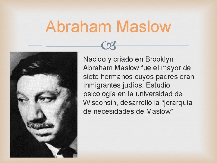 Abraham Maslow Nacido y criado en Brooklyn Abraham Maslow fue el mayor de siete
