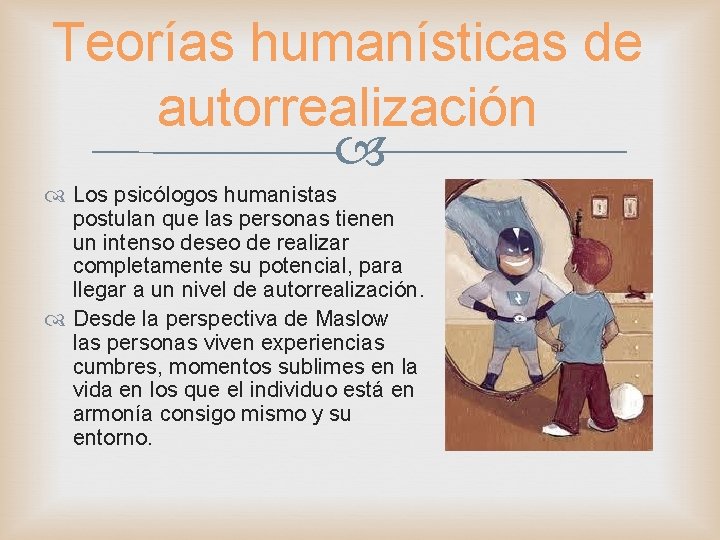 Teorías humanísticas de autorrealización Los psicólogos humanistas postulan que las personas tienen un intenso