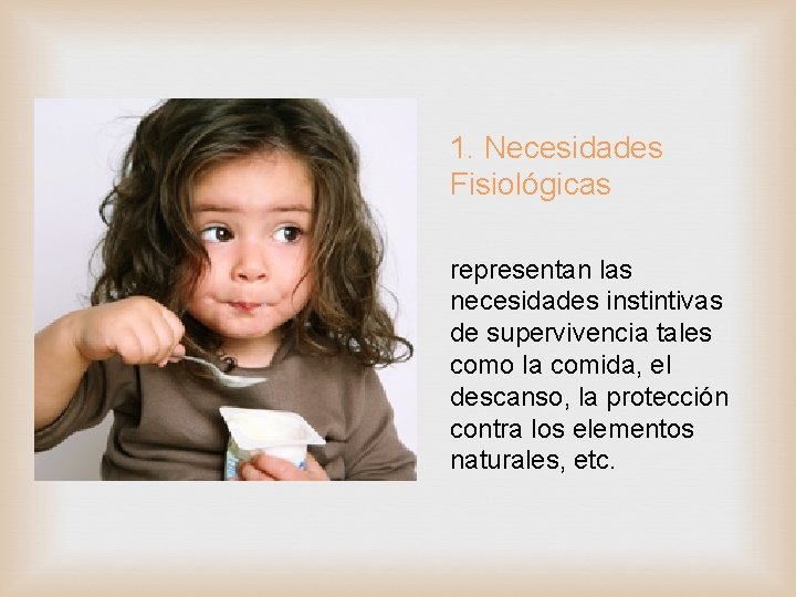 1. Necesidades Fisiológicas representan las necesidades instintivas de supervivencia tales como la comida, el
