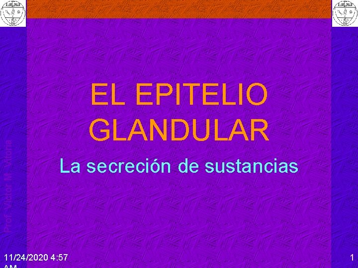 Prof. Víctor M. Vitoria EL EPITELIO GLANDULAR La secreción de sustancias 11/24/2020 4: 57