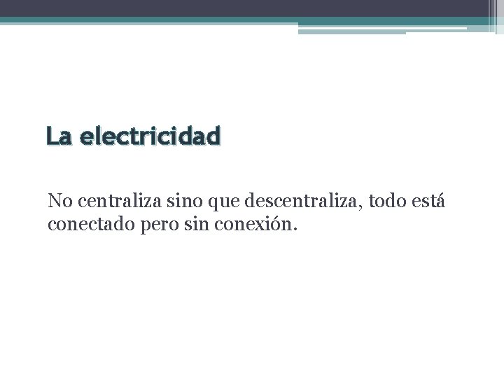 La electricidad No centraliza sino que descentraliza, todo está conectado pero sin conexión. 
