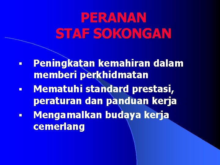 PERANAN STAF SOKONGAN § § § Peningkatan kemahiran dalam memberi perkhidmatan Mematuhi standard prestasi,