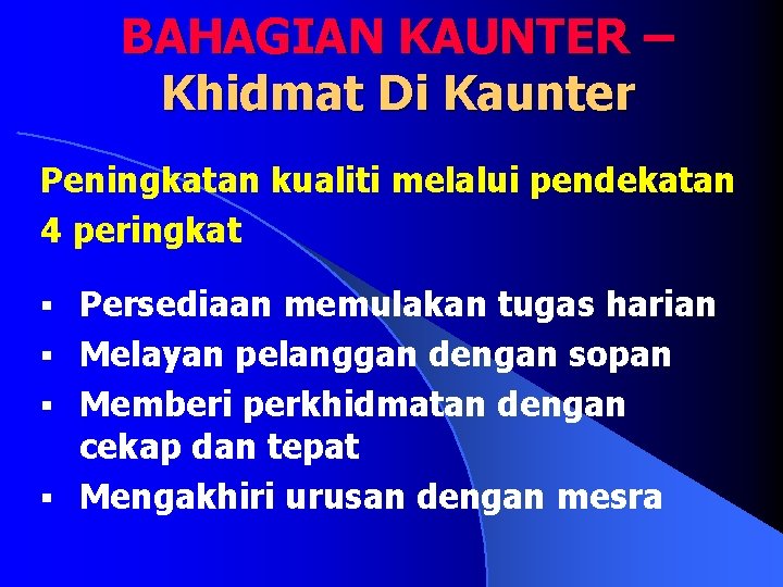 BAHAGIAN KAUNTER – Khidmat Di Kaunter Peningkatan kualiti melalui pendekatan 4 peringkat Persediaan memulakan