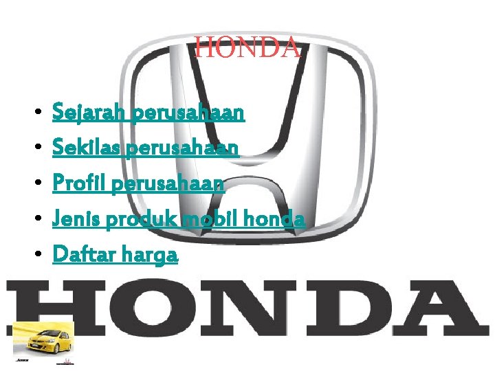HONDA • • • Sejarah perusahaan Sekilas perusahaan Profil perusahaan Jenis produk mobil honda