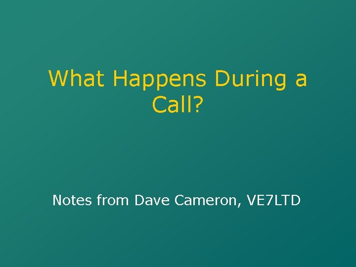 What Happens During a Call? Notes from Dave Cameron, VE 7 LTD 