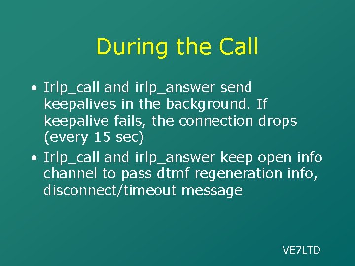 During the Call • Irlp_call and irlp_answer send keepalives in the background. If keepalive
