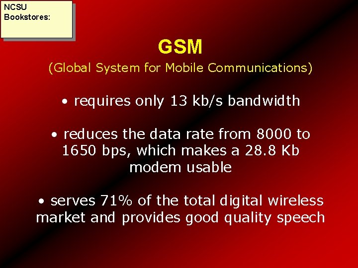 NCSU Bookstores: GSM (Global System for Mobile Communications) • requires only 13 kb/s bandwidth