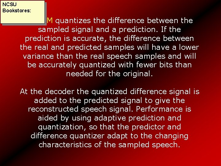 NCSU Bookstores: ADPCM quantizes the difference between the sampled signal and a prediction. If