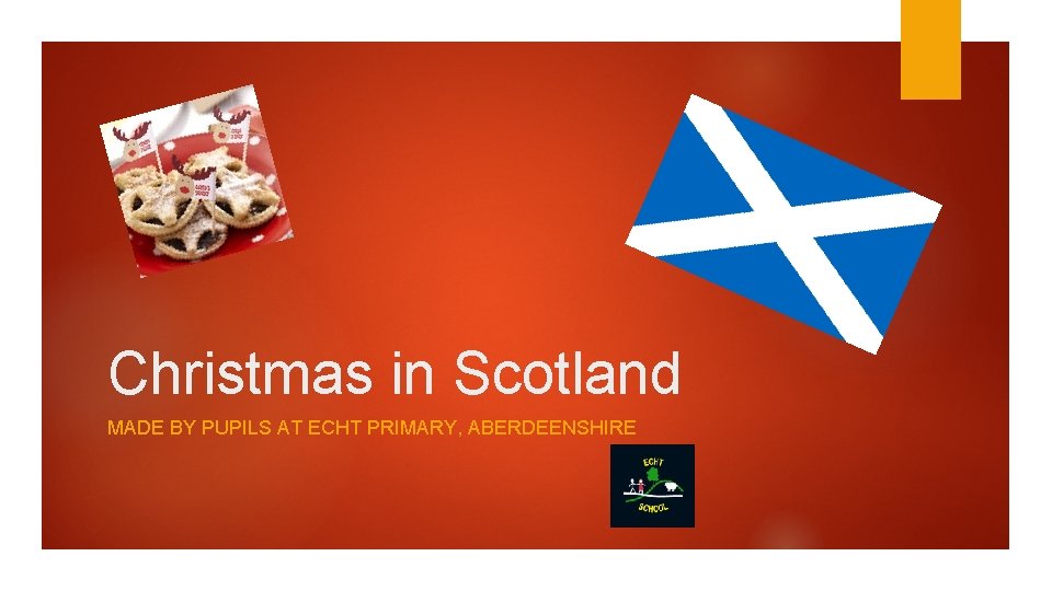 Christmas in Scotland MADE BY PUPILS AT ECHT PRIMARY, ABERDEENSHIRE 