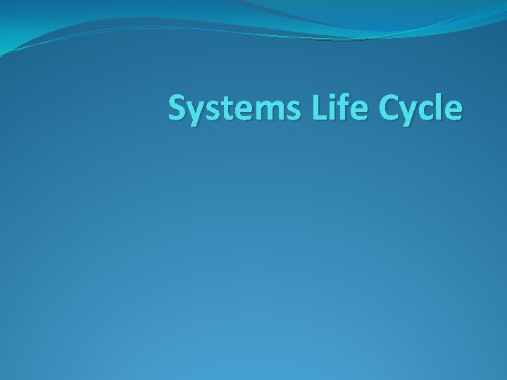 Systems Life Cycle Systems Life Cycle