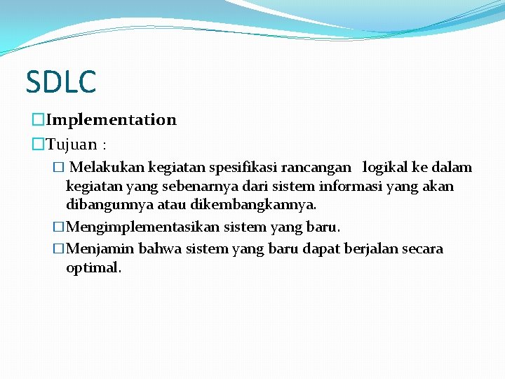 SDLC �Implementation �Tujuan : � Melakukan kegiatan spesifikasi rancangan logikal ke dalam kegiatan yang