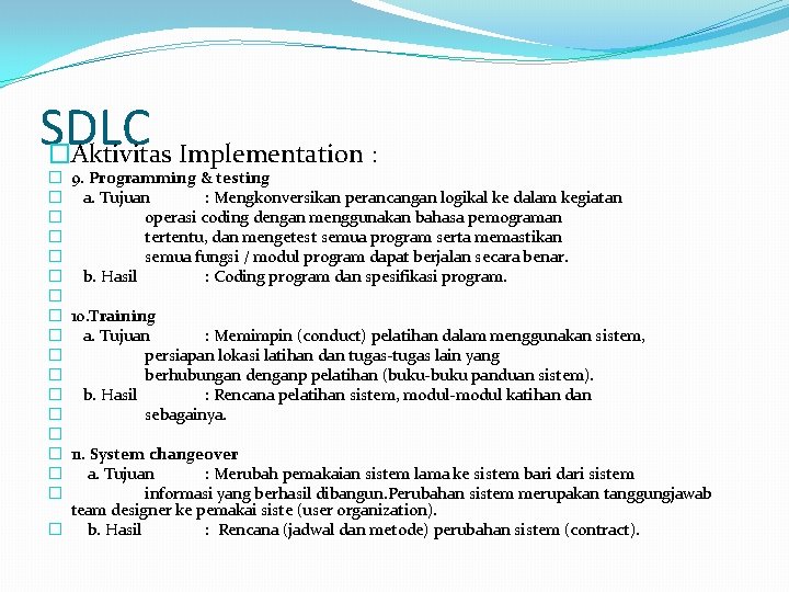 SDLC �Aktivitas Implementation : 9. Programming & testing a. Tujuan : Mengkonversikan perancangan logikal SDLC �Aktivitas Implementation : 9. Programming & testing a. Tujuan : Mengkonversikan perancangan logikal