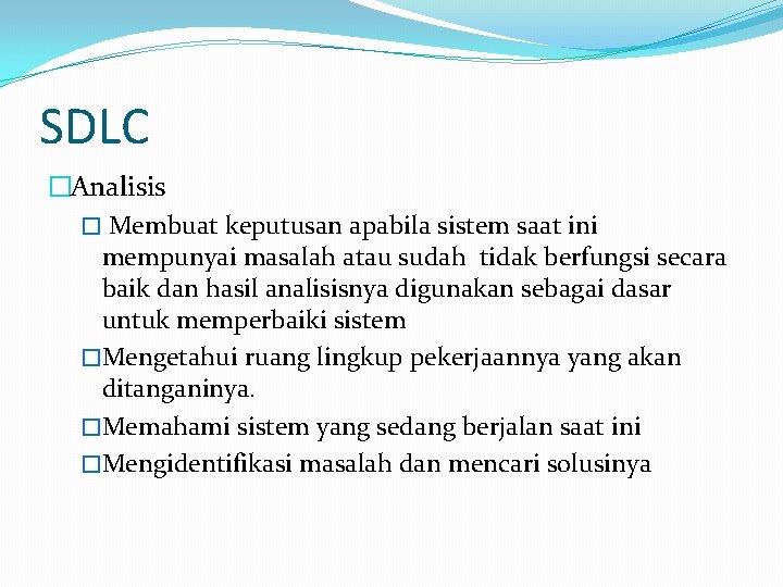 SDLC �Analisis � Membuat keputusan apabila sistem saat ini mempunyai masalah atau sudah tidak SDLC �Analisis � Membuat keputusan apabila sistem saat ini mempunyai masalah atau sudah tidak