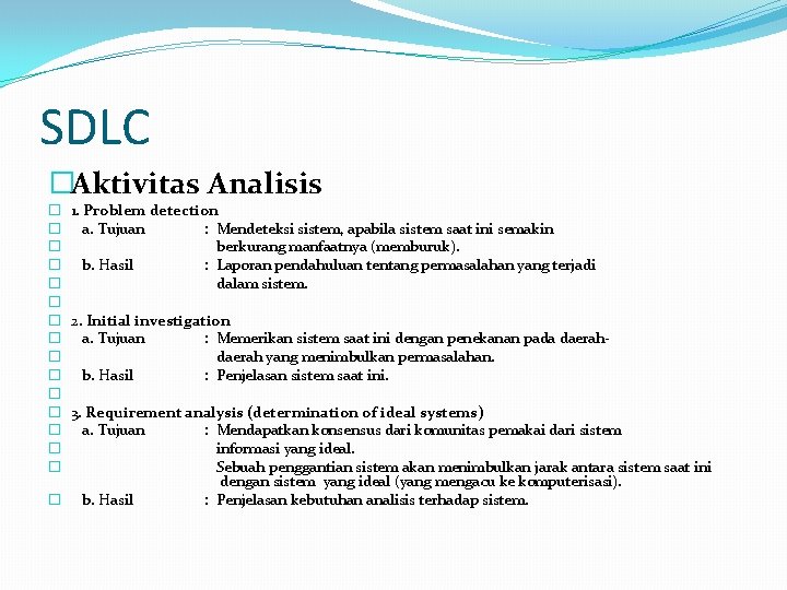 SDLC �Aktivitas Analisis 1. Problem detection a. Tujuan : Mendeteksi sistem, apabila sistem saat SDLC �Aktivitas Analisis 1. Problem detection a. Tujuan : Mendeteksi sistem, apabila sistem saat