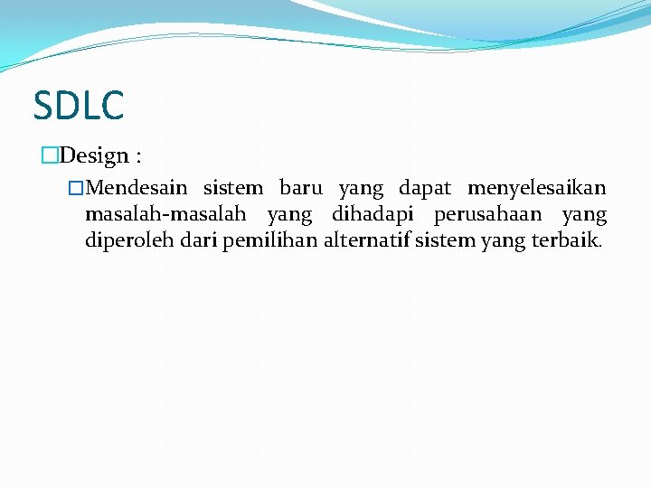 SDLC �Design : �Mendesain sistem baru yang dapat menyelesaikan masalah-masalah yang dihadapi perusahaan yang