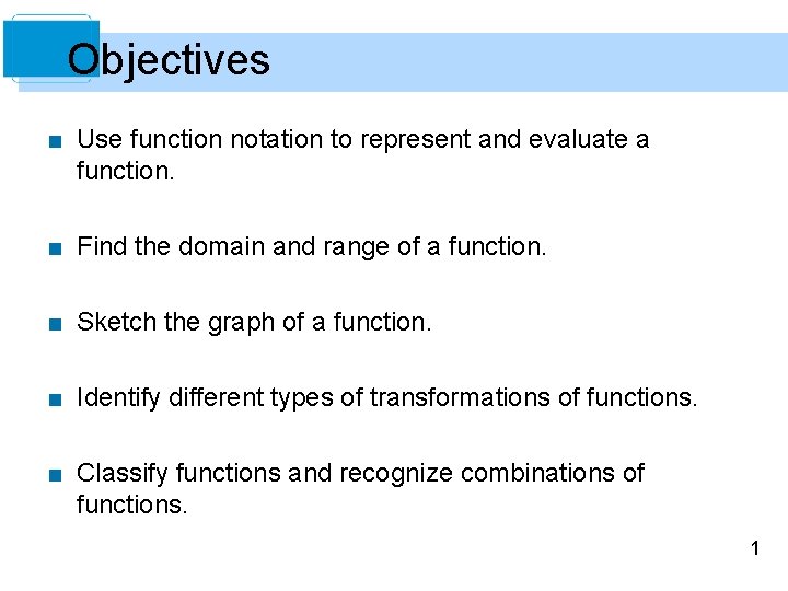 Objectives ■ Use function notation to represent and evaluate a function. ■ Find the