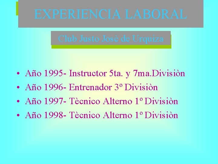 EXPERIENCIA LABORAL Club Justo Josè de Urquiza • • Año 1995 - Instructor 5