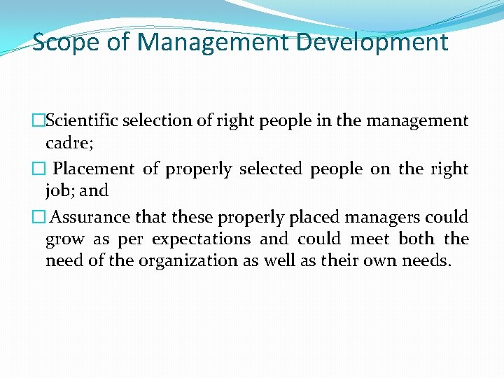 Scope of Management Development �Scientific selection of right people in the management cadre; �