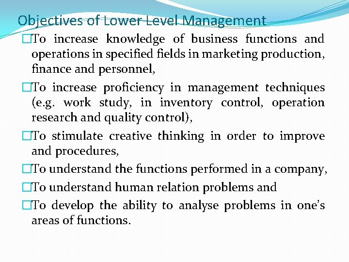 Objectives of Lower Level Management �To increase knowledge of business functions and operations in