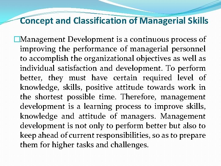 Concept and Classification of Managerial Skills �Management Development is a continuous process of improving