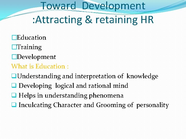 Toward Development : Attracting & retaining HR �Education �Training �Development What is Education :