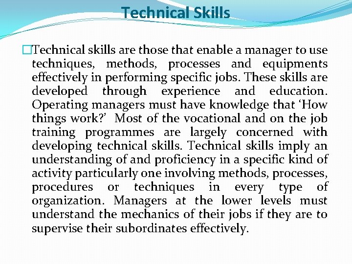 Technical Skills �Technical skills are those that enable a manager to use techniques, methods,