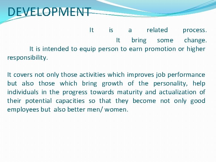 DEVELOPMENT It is a related process. It bring some change. It is intended to