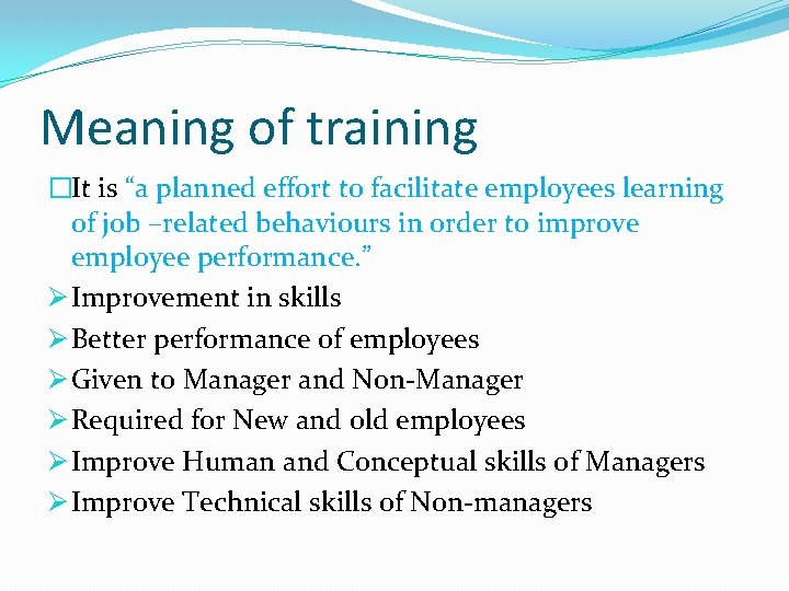 Meaning of training �It is “a planned effort to facilitate employees learning of job